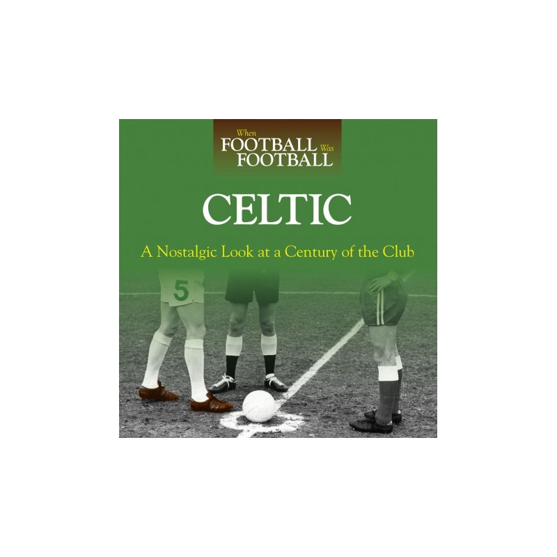 WHEN FOOTBALL WAS FOOTBALL: CELTIC