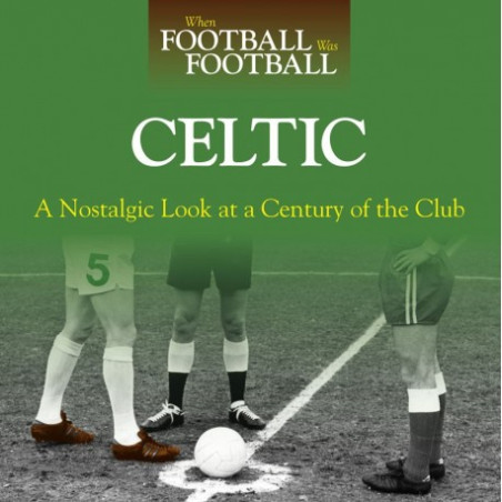 WHEN FOOTBALL WAS FOOTBALL: CELTIC