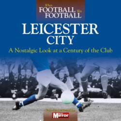 WHEN FOOTBALL WAS FOOTBALL:  LEICESTER CITY